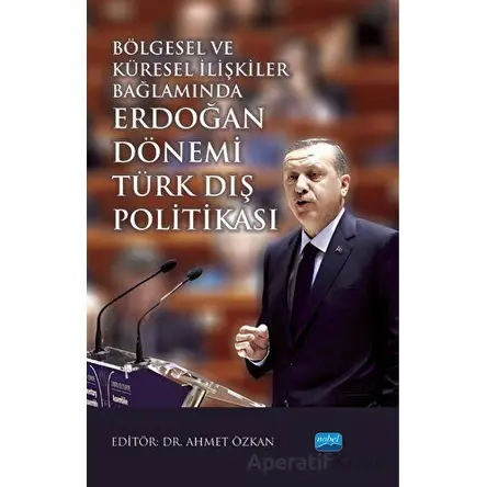 Bölgesel ve Küresel İlişkiler Bağlamında Erdoğan Dönemi Türk Dış Politikası