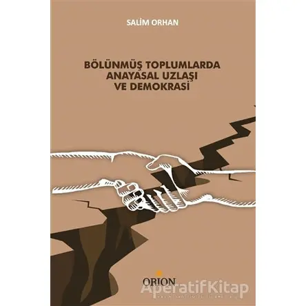 Bölünmüş Toplumlarda Anayasal Uzlaşı ve Demokrasi - Salim Orhan - Orion Kitabevi