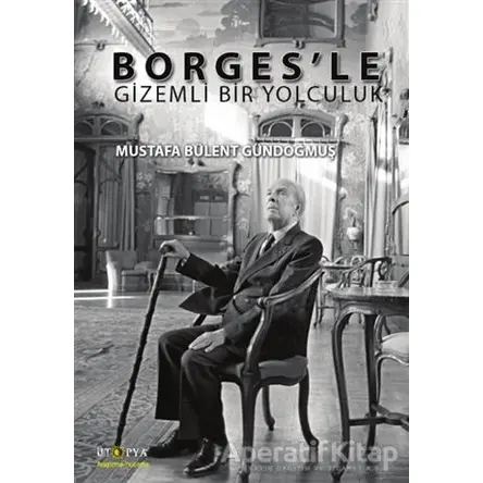 Borges’le Gizemli Bir Yolculuk - Mustafa Bülent Gündoğmuş - Ütopya Yayınevi