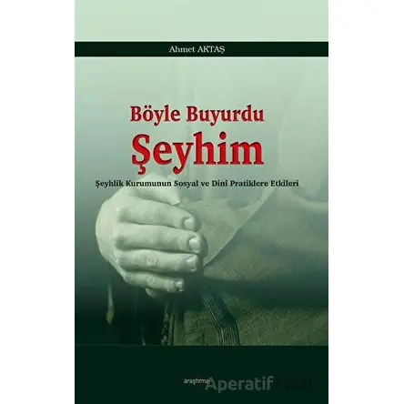 Böyle Buyurdu Şeyhim - Ahmet Aktaş - Araştırma Yayınları