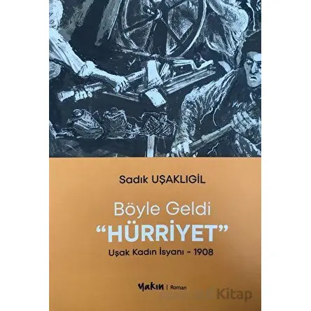 Böyle Geldi Hürriyet - Sadık Uşaklıgil - Yakın Kitabevi