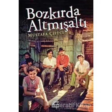 Bozkırda Altmışaltı - Mustafa Çiftci - İletişim Yayınevi