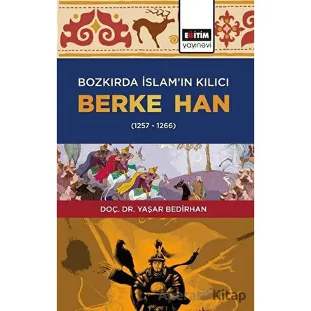 Bozkırda İslam’ın Kılıcı Berke Han (1257-1266) - Yaşar Bedirhan - Eğitim Yayınevi - Ders Kitapları