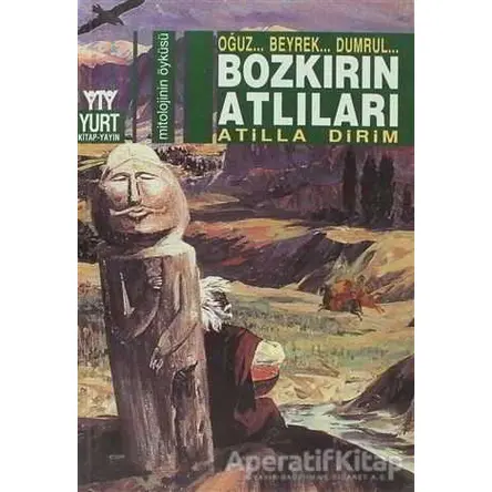 Bozkırın Atlıları Oğuz... Beyrek... Dumrul... - Atilla Dirim - Yurt Kitap Yayın