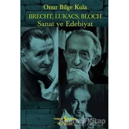 Brecht, Lukacs, Bloch Sanat ve Edebiyat - Onur Bilge Kula - İş Bankası Kültür Yayınları