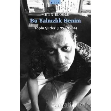 Bu Yalnızlık Benim Toplu Şiirler (1951-1984) - Metin Eloğlu - Yapı Kredi Yayınları