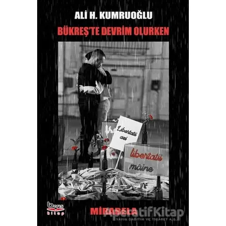 Bükreşte Devrim Olurken - Ali H. Kumruoğlu - Barış Kitap