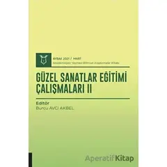 Güzel Sanatlar Eğitimi Çalışmaları II (AYBAK 2021 Mart) - Burcu Avcı Akbel - Akademisyen Kitabevi