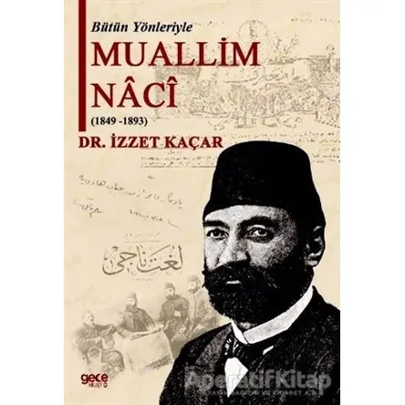 Bütün Yönleriyle Muallim Naci (1849-1893) - İzzet Kaçar - Gece Kitaplığı