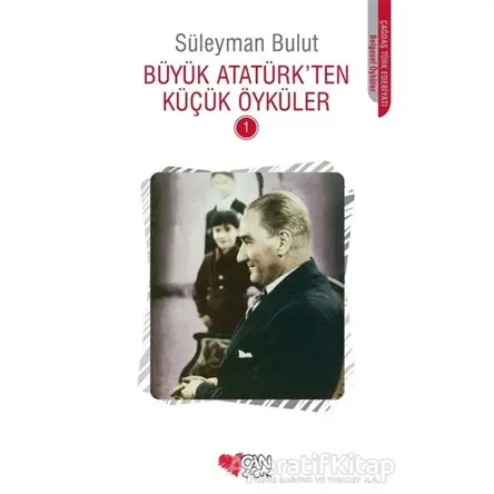 Büyük Atatürk’ten Küçük Öyküler - 1 - Süleyman Bulut - Can Çocuk Yayınları