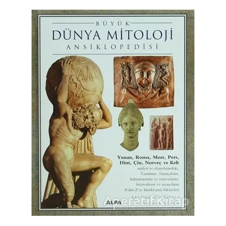Büyük Dünya Mitolojisi Ansiklopedisi - Arthur Cotterell - Alfa Yayınları