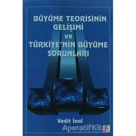 Büyüme Teorisinin Gelişimi ve Türkiyenin Büyüme Sorunları - Vedit İnal - Efil Yayınevi