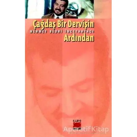 Çağdaş Bir Dervişin Ardından - Mehmet Bedri İncetahtacı - Elips Kitap