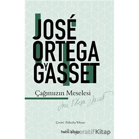 Çağımızın Meselesi - Jose Ortega y Gasset - Babil Kitap