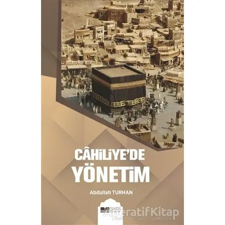 Cahiliye’de Yönetim - Abdullah Turhan - Siyer Yayınları