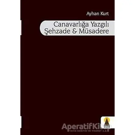 Canavarlığa Yazgılı Şehzade ve Müsadere - Ayhan Kurt - Ebabil Yayınları