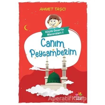 Canım Peygamberim - Küçük Ömerin Maceraları 1 - Ahmet Taşçı - Mevsimler Kitap