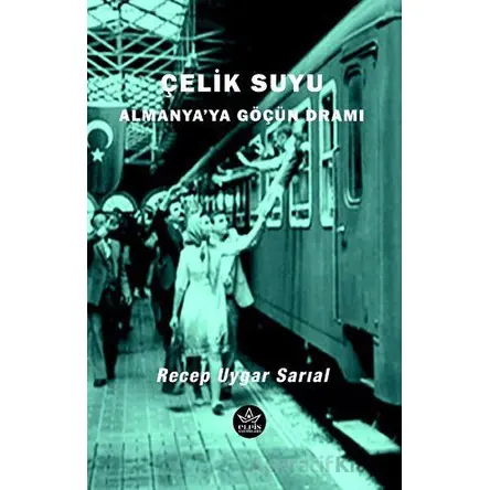 Çelik Suyu - Almanya’ya Göçün Dramı - Recep Uygar Sarıal - Elpis Yayınları