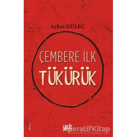 Çembere İlk Tükürük - Aykut Güleç - Yade Kitap