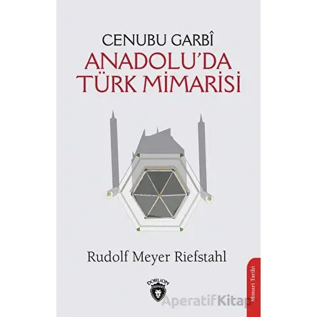 Cenubu Garbi Anadolu’da Türk Mimarisi - Rudolf Meyer Riefstahl - Dorlion Yayınları