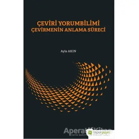 Çeviri Yorumbilimi Çevirmenin Anlam Süreci - Ayla Akın - Hiperlink Yayınları