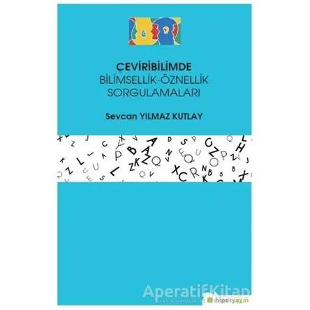 Çeviribilimde Bilimsellik-Öznellik Sorgulamaları - Sevcan Yılmaz Kutlay - Hiperlink Yayınları