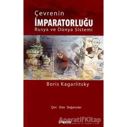 Çevrenin İmparatorluğu Rusya ve Dünya Sistemi - Boris Kagarlitski - Phoenix Yayınevi