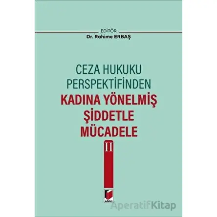 Ceza Hukuku Perspektifinden Kadına Yönelmiş Şiddetle Mücadele II - Rahime Erbaş - Adalet Yayınevi