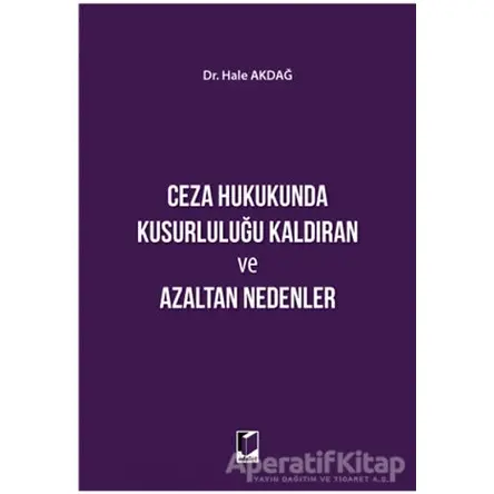 Ceza Hukukunda Kusurluluğu Kaldıran ve Azaltan Nedenler - Hale Akdağ - Adalet Yayınevi