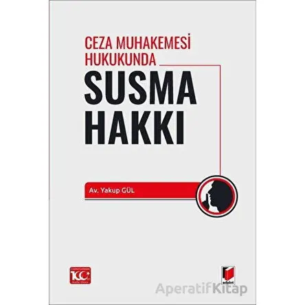 Ceza Muhakemesi Hukukunda Susma Hakkı - Yakup Gül - Adalet Yayınevi