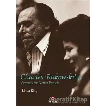 Charles Bukowski’yi Sevmek ve Nefret Etmek - Linda King - Parantez Yayınları