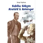 Sabiha Gökçen Atatürk’ ü Anlatıyor - Serap Yeşiltuna - İleri Yayınları