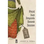 Ortaçağ İslam Dünyasında Ekonomik Ekosistem - Ahmet N. Özdal - Timaş Yayınları
