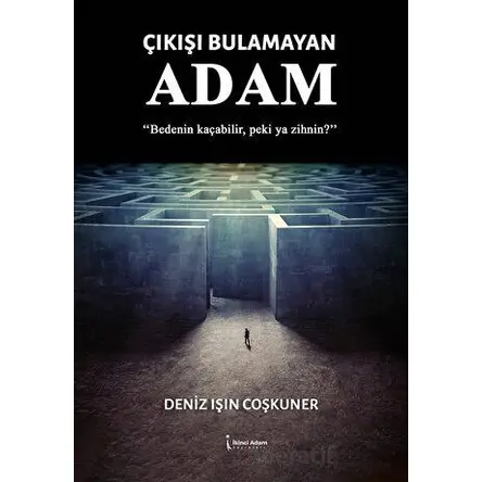 Çıkışı Bulamayan Adam - Deniz Işın Coşkuner - İkinci Adam Yayınları