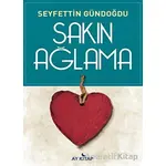 Sakın Ağlama - Seyfettin Gündoğdu - Ay Kitap