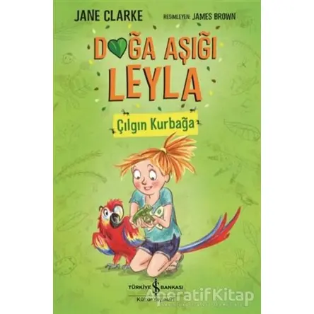 Çılgın Kurbağa - Doğa Aşığı Leyla - Jane Clarke - İş Bankası Kültür Yayınları