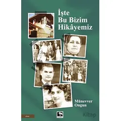 İşte Bu Bizim Hikayemiz - Münevver Ongun - Çınaraltı Yayınları