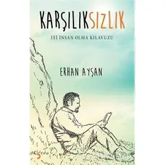 Karşılıksızlık - İyi İnsan Olma Kılavuzu - Erhan Ayşan - Cinius Yayınları