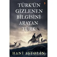 Türkün Gizlenen Bilgisini Arayan Türk - Hani Astolin - Cinius Yayınları