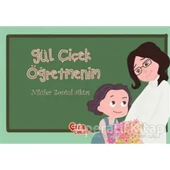 Gül Çiçek Öğretmenim - Nilüfer Zontul Aktaş - Çıra Çocuk Yayınları