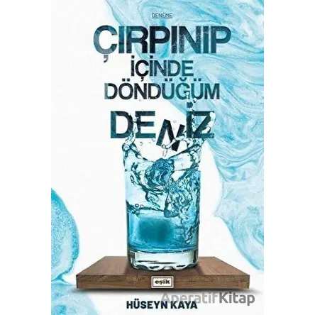 Çırpınıp İçinde Döndüğüm Deniz - Hüseyn Kaya - Eşik Yayınları