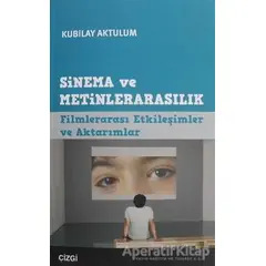 Sinema ve Metinlerarasılık - Kubilay Aktulum - Çizgi Kitabevi Yayınları