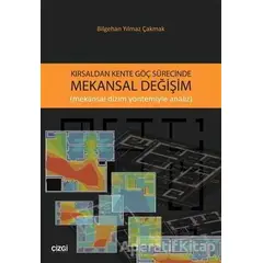 Kırsaldan Kente Göç Sürecinde Mekansal Değişim - Bilgehan Yılmaz Çakmak - Çizgi Kitabevi Yayınları