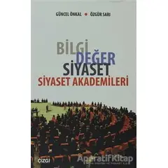 Bilgi Değer Siyaset - Siyaset Akademileri - Güncel Önkal - Çizgi Kitabevi Yayınları