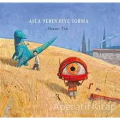 Asla Neden Diye Sorma - Shaun Tan - Desen Yayınları