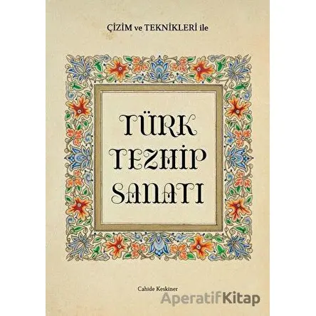 Çizim ve Teknikleri ile Türk Tezhip Sanatı - Cahide Keskiner - İlke Kitap