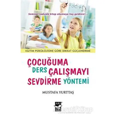 Çocuğuma Ders Çalışmayı Sevdirme Yöntemi - Mustafa Yurttaş - Arı Sanat Yayınevi