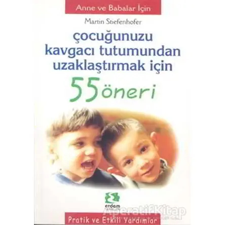 Çocuğunuzu Kavgacı Tutumundan Uzaklaştırmak İçin 55 Öneri - Martin Stieefenhofer - Erdem Çocuk