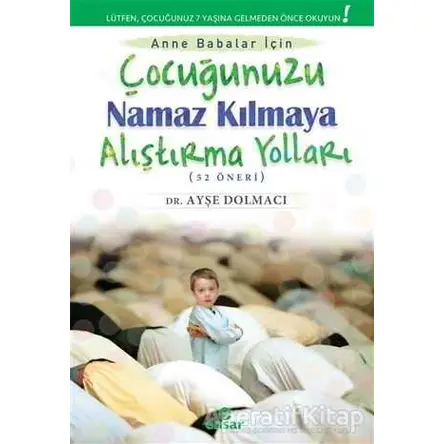 Çocuğunuzu Namaz Kılmaya Alıştırma Yolları (52 Öneri) - Ayşe Dolmacı - Ensar Neşriyat