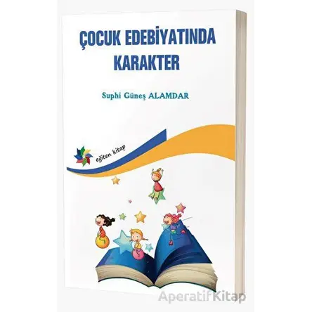 Çocuk Edebiyatında Karakter - Suphi Güneş Alamdar - Eğiten Kitap